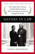 SISTERS IN LAW: HOW SANDRA DAY O’CONNOR AND RUTH BADER GINSBURG WENT TO THE SUPREME COURT AND CHANGED THE WORLD 