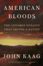 AMERICAN BLOODS: THE UNTAMED DYNASTY THAT SHAPED A NATION