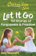 LET IT GO: 101 STORIES ABOUT FORGIVENESS AND FREEDOM