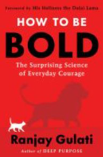 HOW TO BE BOLD: THE SURPRISING SCIENCE OF EVERYDAY COURAGE