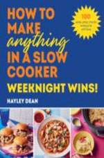 HOW TO MAKE ANYTHING IN A SLOW COOKER: WEEKNIGHT WINNERS!