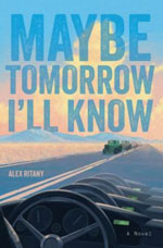 MAYBE TOMORROW I'LL KNOW: A NOVEL