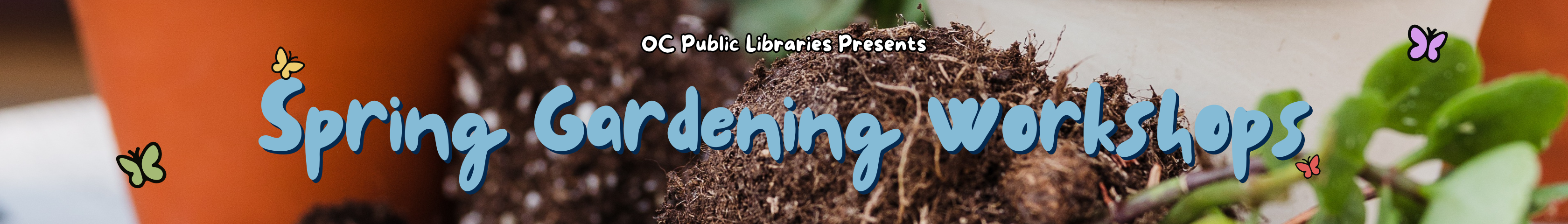 background image: soil and terra cotta pot and succulent clippings, text reads: "OC Public Libraries Presents Spring Gardening Workshops