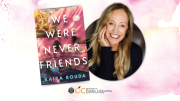 photo of book cover titled "We Were Never Friends" next to photo of author of the book, Kaira Rouda; OC Public Libraries logo at the bottom