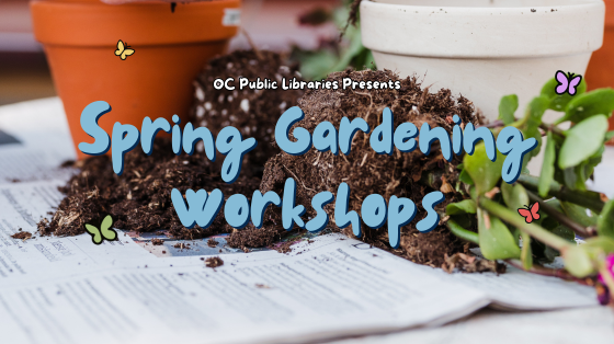  background image: soil and terra cotta pot and succulent clippings, text reads: "OC Public Libraries Presents Spring Gardening Workshops"