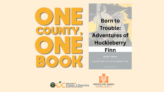 Text reads: ONE COUNTY, ONE BOOK next to photo of book cover titled "The Adventures of Huckleberry Finn" by Mark Twain. Text overlaid reads "Born to Trouble: Adventures of Huckleberry Finn" logos, bottom center: OC Public Libraries, OC Office on Aging