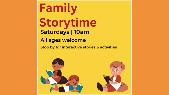 family storytime - Saturdays 10am - all ages welcome - join us for interactive storytime and activities