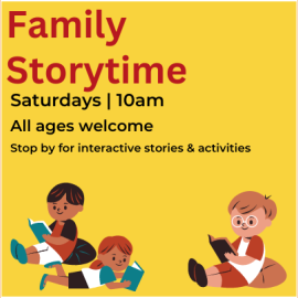 family storytime - Saturdays 10am - all ages welcome - join us for interactive storytime and activities
