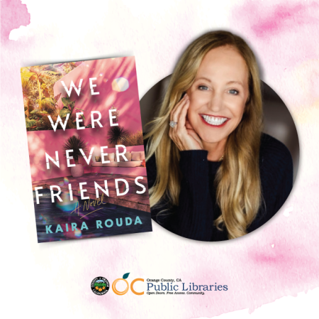 photo of book cover titled "We Were Never Friends" next to photo of author of the book, Kaira Rouda; OC Public Libraries logo at the bottom