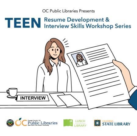 Text reads "OC Public Libraries Presents TEEN Resume Development & Interview Skills Workshop Series" featuring illustration of young person sitting at a table with sign that says "Interview" in front of hand holding paper with person's photo on it. Logos bottom: OC Public Libraries, Lunch at the Library, California State Library.